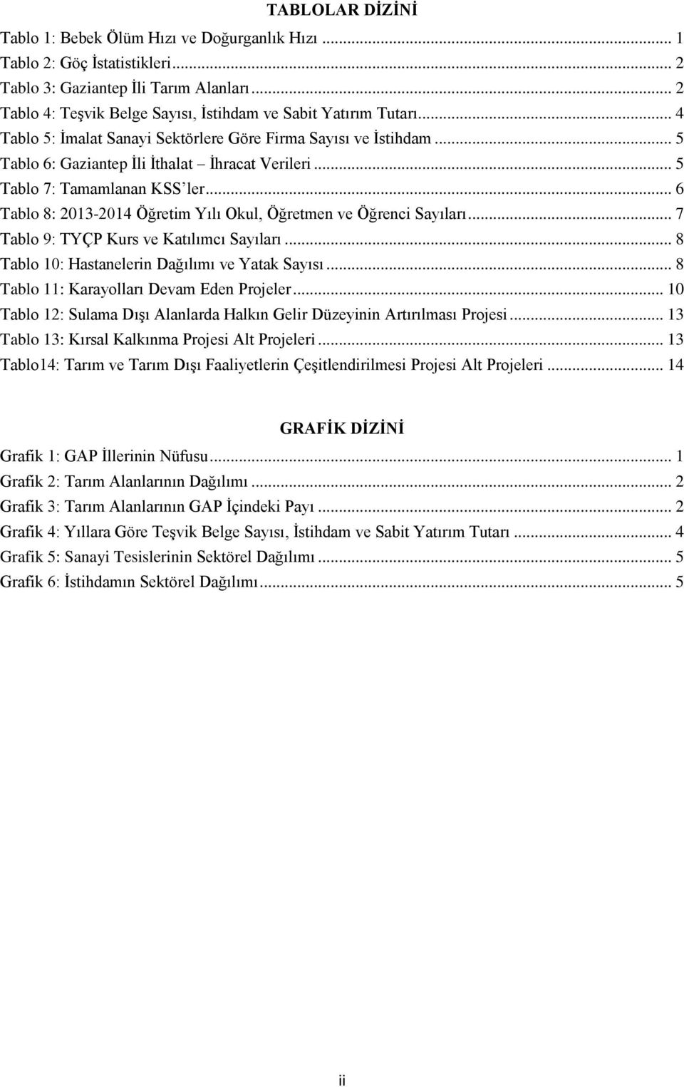 .. 6 Tablo 8: 2013-2014 Öğretim Yılı Okul, Öğretmen ve Öğrenci Sayıları... 7 Tablo 9: TYÇP Kurs ve Katılımcı Sayıları... 8 Tablo 10: Hastanelerin Dağılımı ve Yatak.