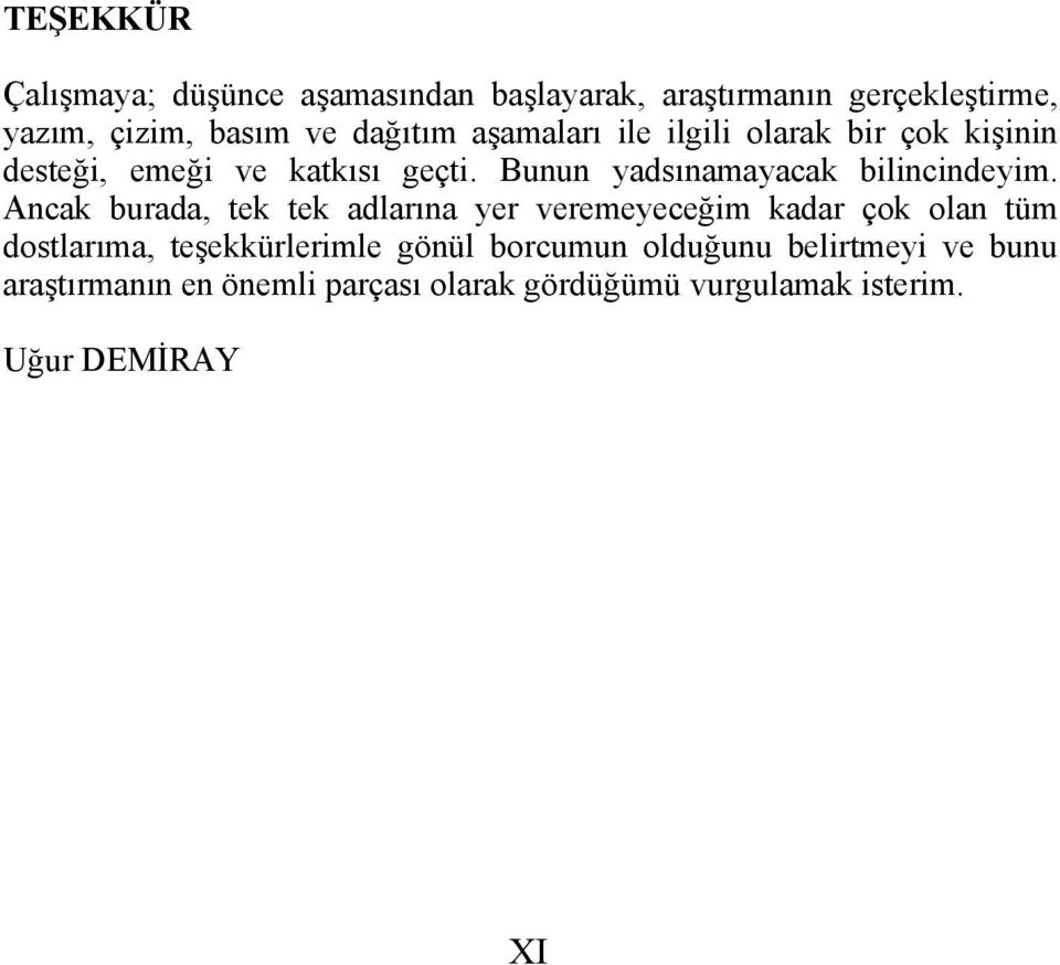 Ancak burada, tek tek adlarına yer veremeyeceğim kadar çok olan tüm dostlarıma, teşekkürlerimle gönül borcumun