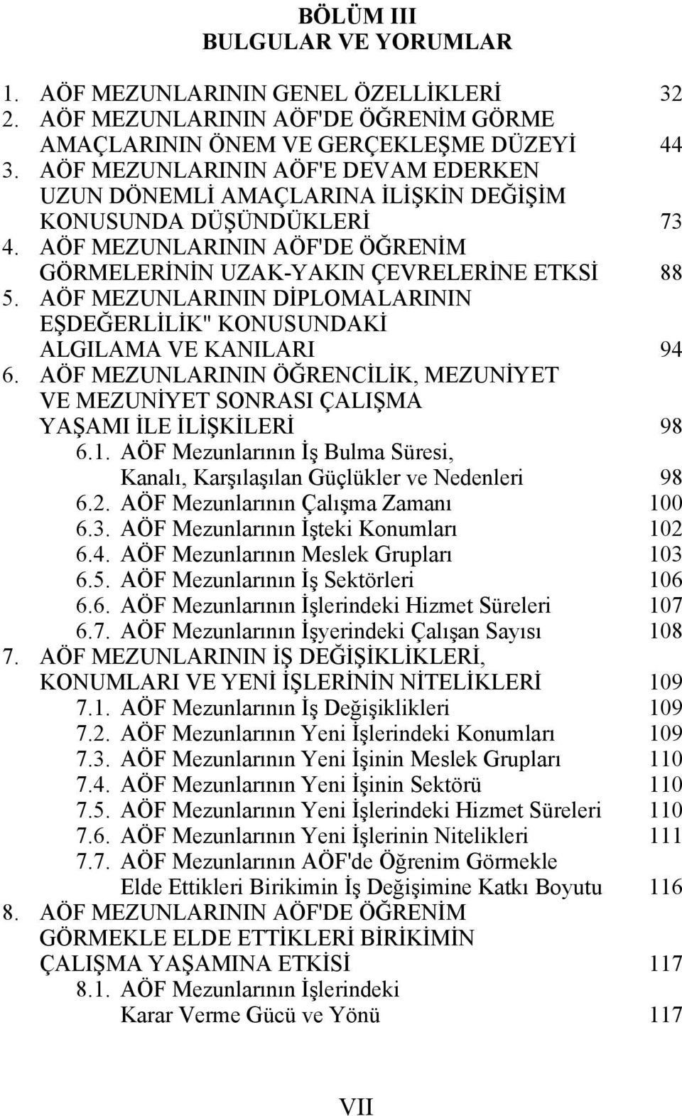 AÖF MEZUNLARININ DİPLOMALARININ EŞDEĞERLİLİK" KONUSUNDAKİ ALGILAMA VE KANILARI 94 6. AÖF MEZUNLARININ ÖĞRENCİLİK, MEZUNİYET VE MEZUNİYET SONRASI ÇALIŞMA YAŞAMI İLE İLİŞKİLERİ 98 6.1.