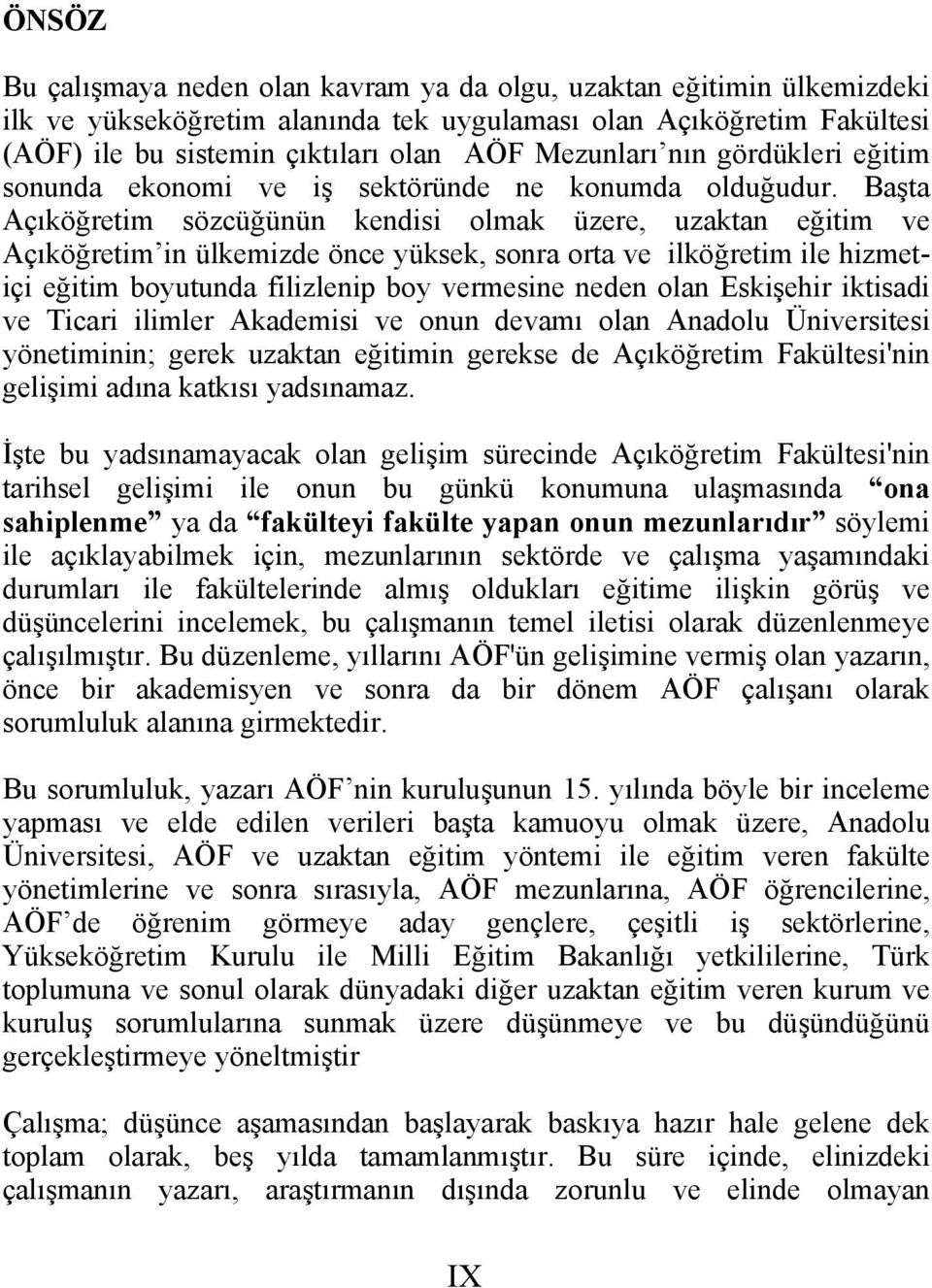 Başta Açıköğretim sözcüğünün kendisi olmak üzere, uzaktan eğitim ve Açıköğretim in ülkemizde önce yüksek, sonra orta ve ilköğretim ile hizmetiçi eğitim boyutunda filizlenip boy vermesine neden olan