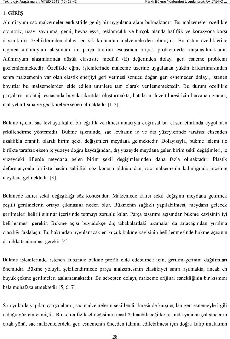 olmuştur. Bu üstün özelliklerine rağmen alüminyum alaşımları ile parça üretimi esnasında birçok problemlerle karşılaşılmaktadır.