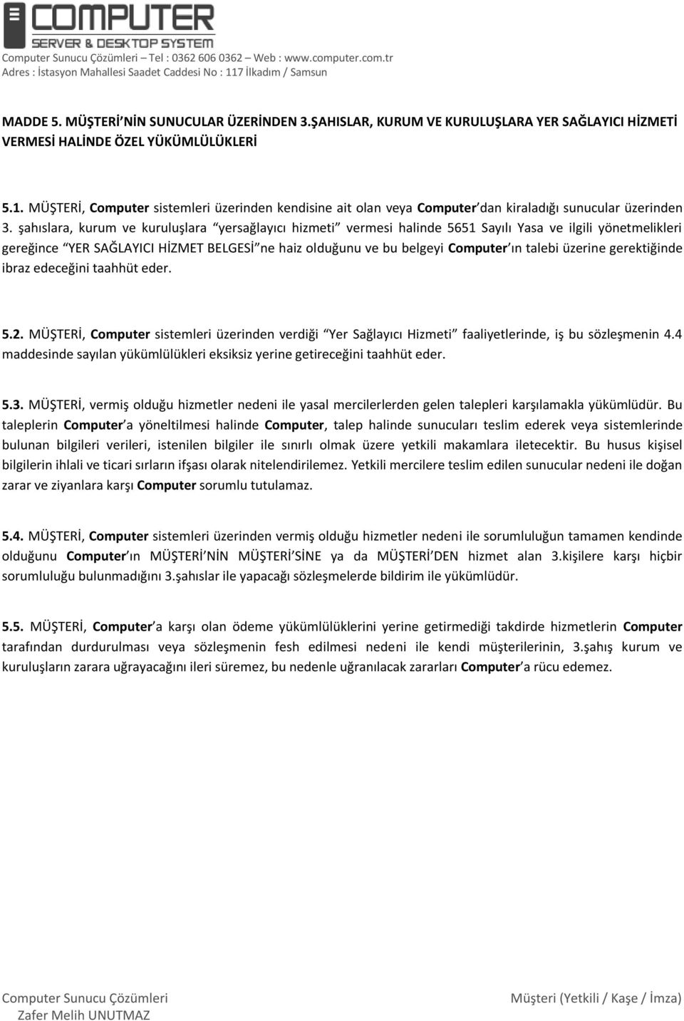 şahıslara, kurum ve kuruluşlara yersağlayıcı hizmeti vermesi halinde 5651 Sayılı Yasa ve ilgili yönetmelikleri gereğince YER SAĞLAYICI HİZMET BELGESİ ne haiz olduğunu ve bu belgeyi Computer ın talebi