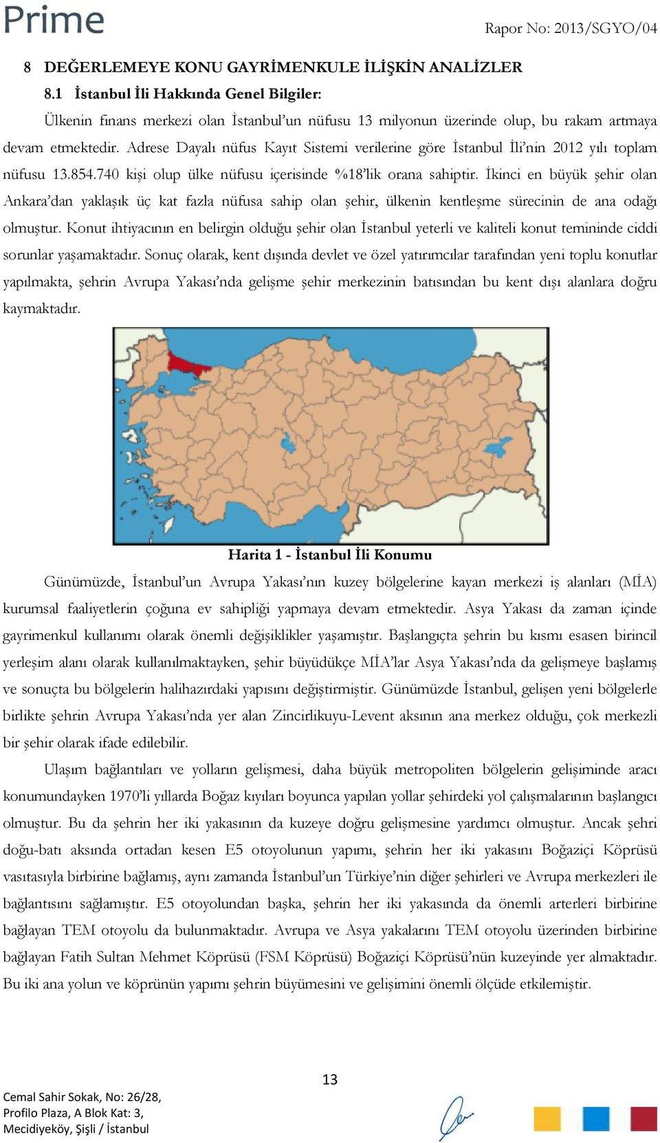 İkinci en büyük şehir olan Ankara dan yaklaşık üç kat fazla nüfusa sahip olan şehir, ülkenin kentleşme sürecinin de ana odağı olmuştur.