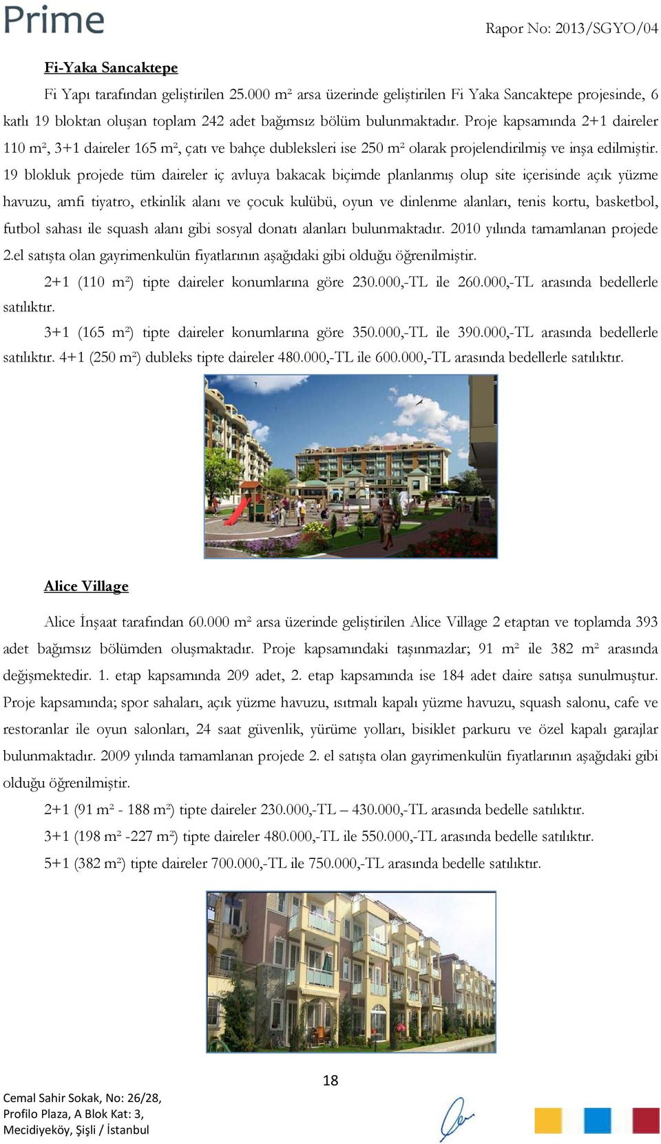 19 blokluk projede tüm daireler iç avluya bakacak biçimde planlanmış olup site içerisinde açık yüzme havuzu, amfi tiyatro, etkinlik alanı ve çocuk kulübü, oyun ve dinlenme alanları, tenis kortu,