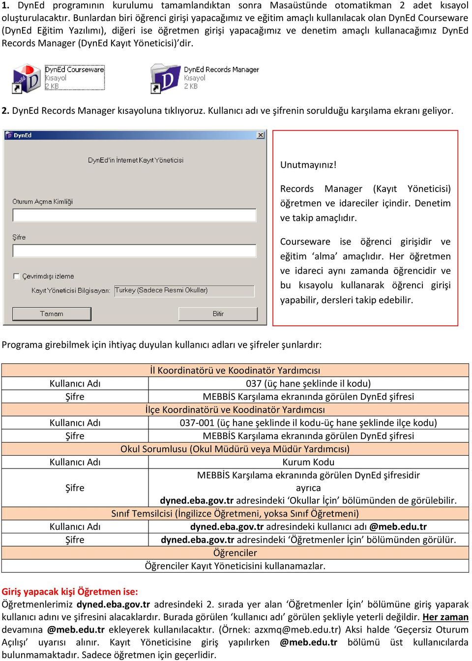 Records Manager (DynEd Kayıt Yöneticisi) dir. 2. DynEd Records Manager kısayoluna tıklıyoruz. Kullanıcı adı ve şifrenin sorulduğu karşılama ekranı geliyor. Unutmayınız!