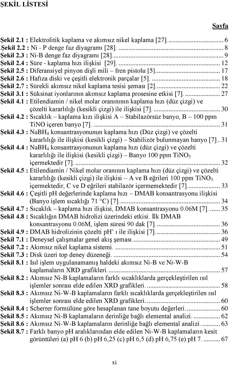 7 : Sürekli akımsız nikel kaplama tesisi Ģeması [2].... 22 ġekil 3.1 : Süksinat iyonlarının akımsız kaplama prosesine etkisi [7].... 27 ġekil 4.