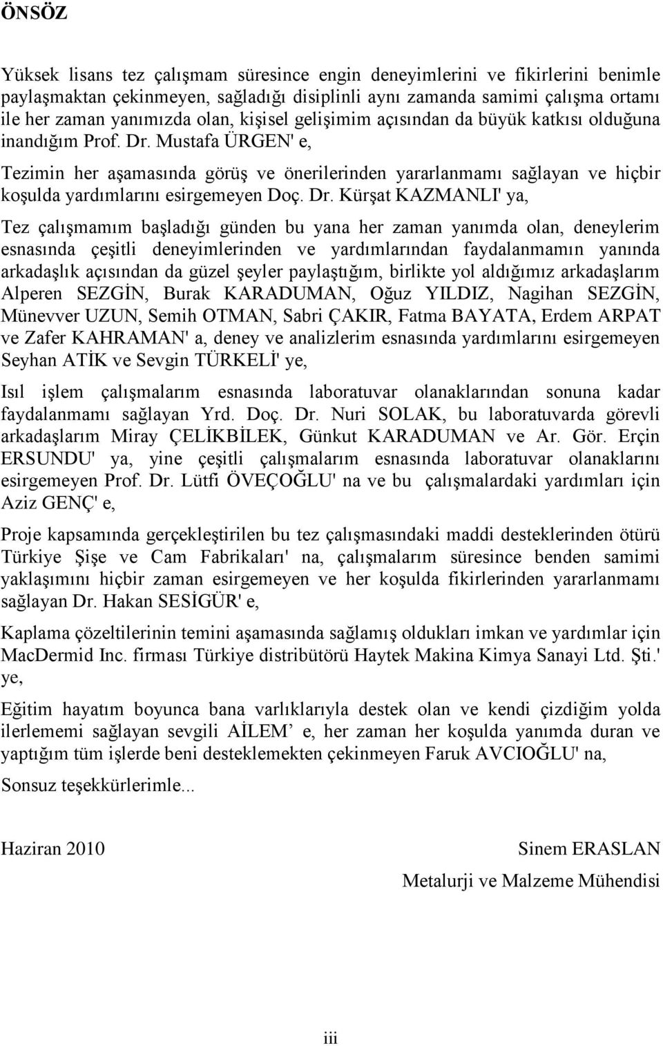 Mustafa ÜRGEN' e, Tezimin her aģamasında görüģ ve önerilerinden yararlanmamı sağlayan ve hiçbir koģulda yardımlarını esirgemeyen Doç. Dr.