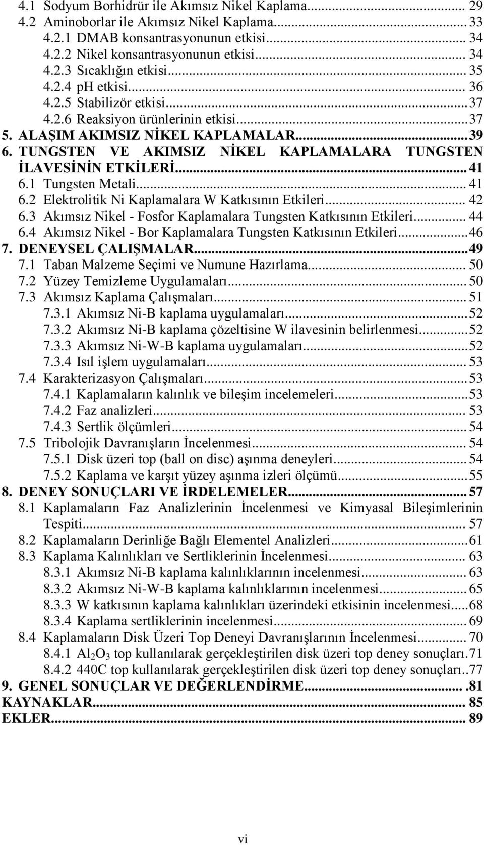 TUNGSTEN VE AKIMSIZ NĠKEL KAPLAMALARA TUNGSTEN ĠLAVESĠNĠN ETKĠLERĠ... 41 6.1 Tungsten Metali... 41 6.2 Elektrolitik Ni Kaplamalara W Katkısının Etkileri... 42 6.