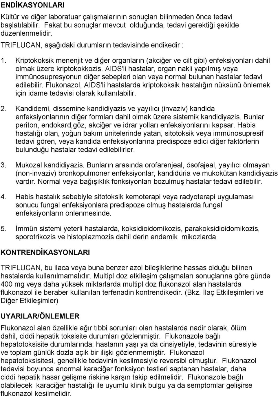 AIDS'li hastalar, organ nakli yapılmış veya immünosupresyonun diğer sebepleri olan veya normal bulunan hastalar tedavi edilebilir.