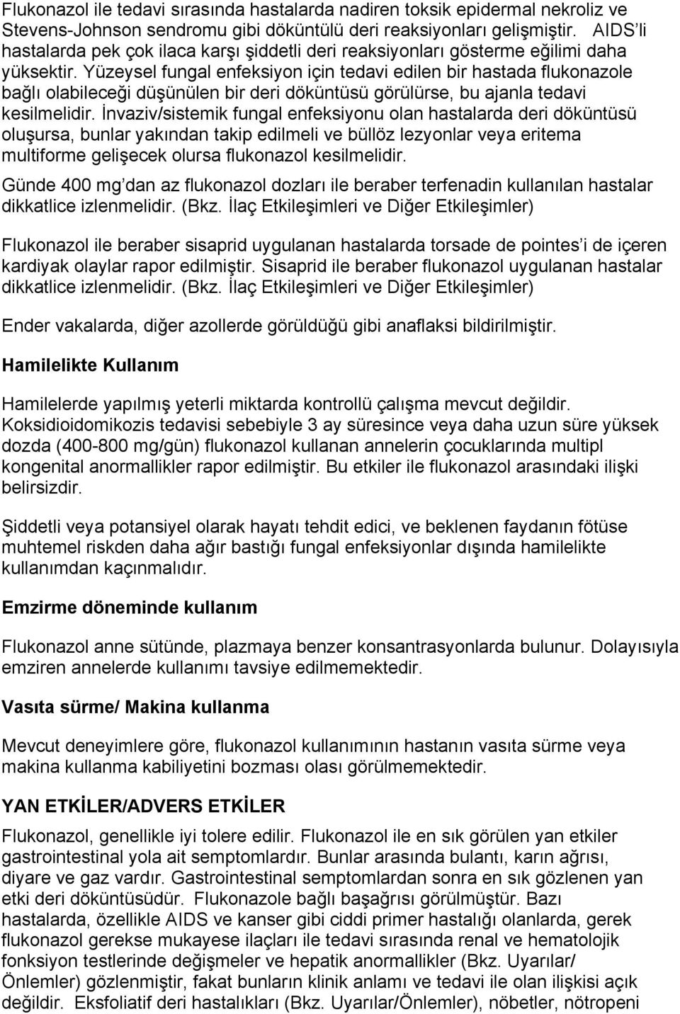 Yüzeysel fungal enfeksiyon için tedavi edilen bir hastada flukonazole bağlı olabileceği düşünülen bir deri döküntüsü görülürse, bu ajanla tedavi kesilmelidir.