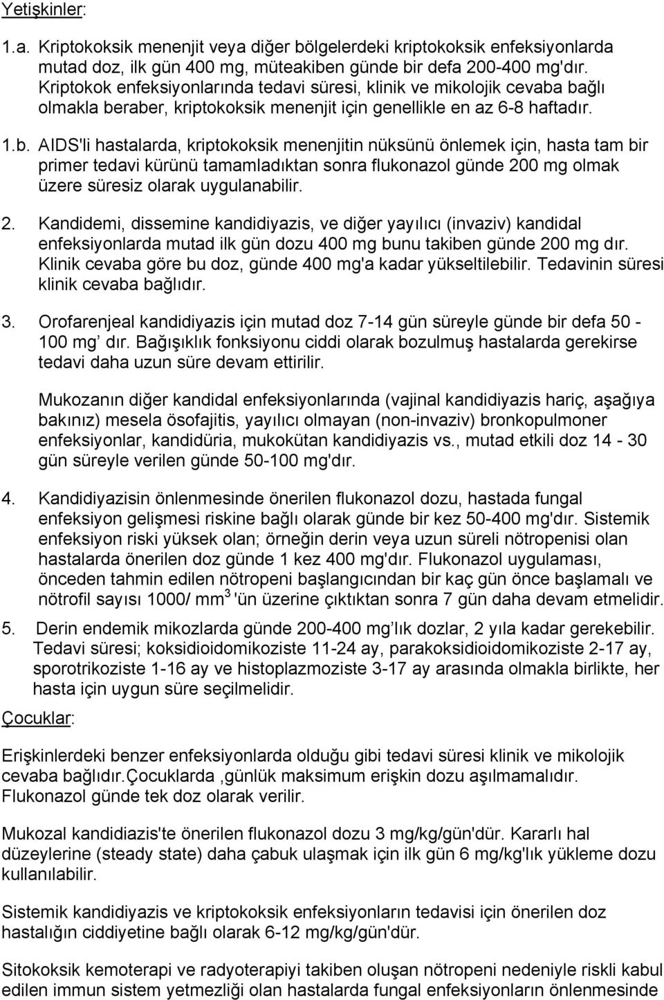 bağlı olmakla beraber, kriptokoksik menenjit için genellikle en az 6-8 haftadır. 1.b. AIDS'li hastalarda, kriptokoksik menenjitin nüksünü önlemek için, hasta tam bir primer tedavi kürünü tamamladıktan sonra flukonazol günde 200 mg olmak üzere süresiz olarak uygulanabilir.