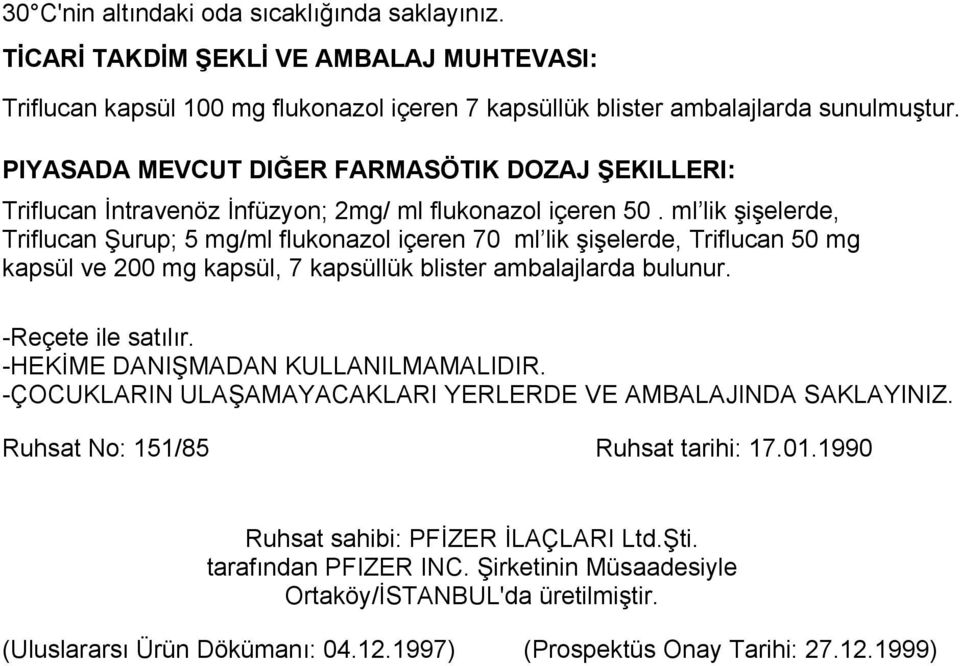 ml lik şişelerde, Triflucan Şurup; 5 mg/ml flukonazol içeren 70 ml lik şişelerde, Triflucan 50 mg kapsül ve 200 mg kapsül, 7 kapsüllük blister ambalajlarda bulunur. -Reçete ile satılır.