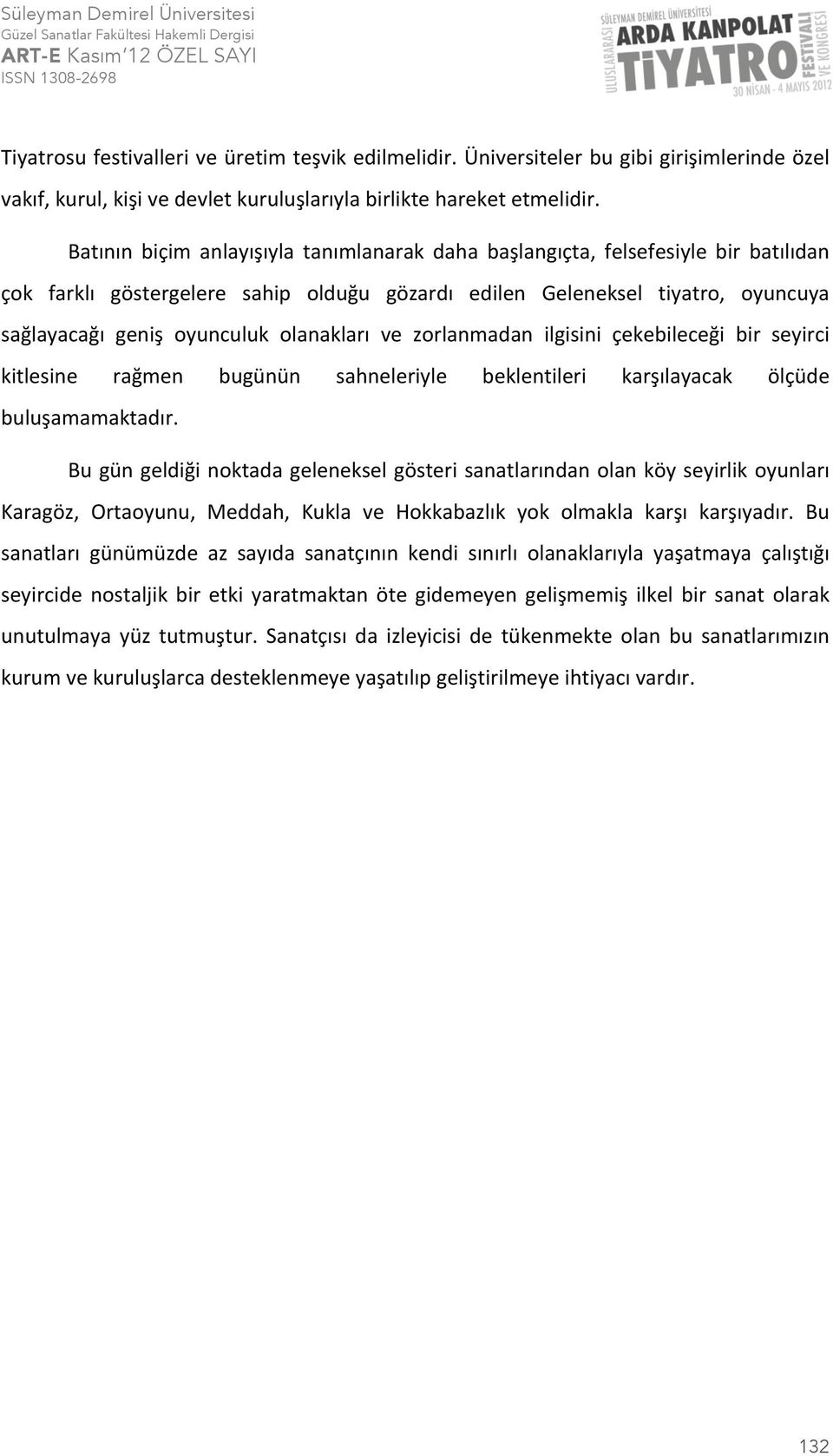 olanakları ve zorlanmadan ilgisini çekebileceği bir seyirci kitlesine rağmen bugünün sahneleriyle beklentileri karşılayacak ölçüde buluşamamaktadır.