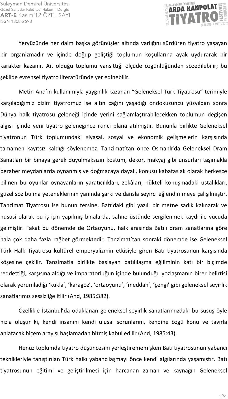 Metin And ın kullanımıyla yaygınlık kazanan Geleneksel Türk Tiyatrosu terimiyle karşıladığımız bizim tiyatromuz ise altın çağını yaşadığı ondokuzuncu yüzyıldan sonra Dünya halk tiyatrosu geleneği