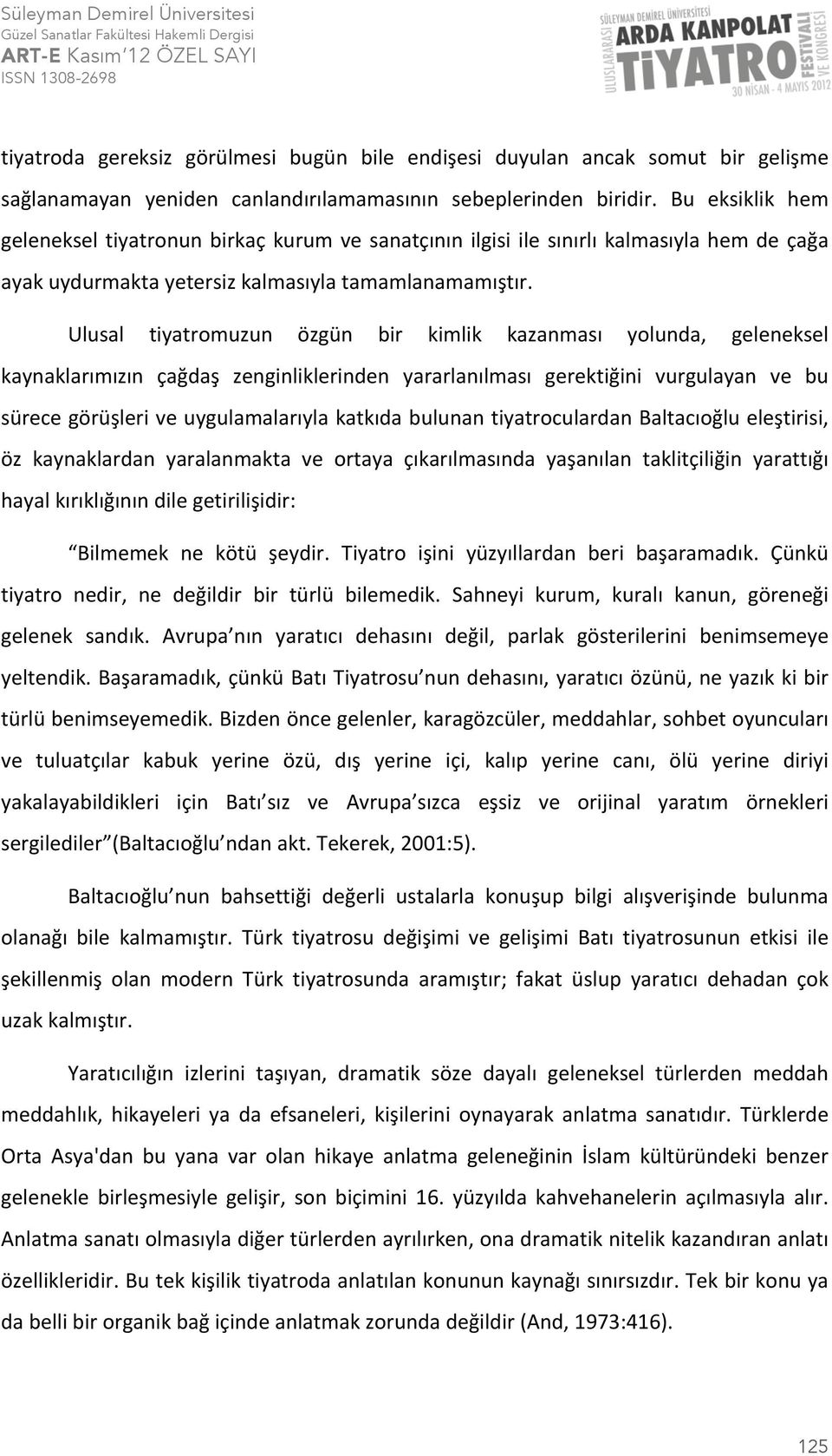 Ulusal tiyatromuzun özgün bir kimlik kazanması yolunda, geleneksel kaynaklarımızın çağdaş zenginliklerinden yararlanılması gerektiğini vurgulayan ve bu sürece görüşleri ve uygulamalarıyla katkıda