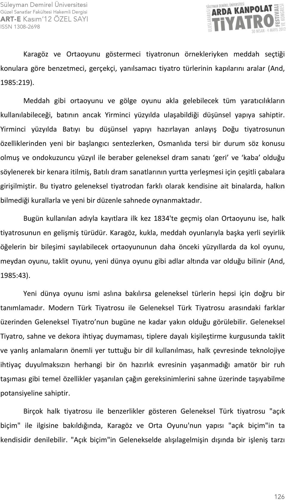 Yirminci yüzyılda Batıyı bu düşünsel yapıyı hazırlayan anlayış Doğu tiyatrosunun özelliklerinden yeni bir başlangıcı sentezlerken, Osmanlıda tersi bir durum söz konusu olmuş ve ondokuzuncu yüzyıl ile