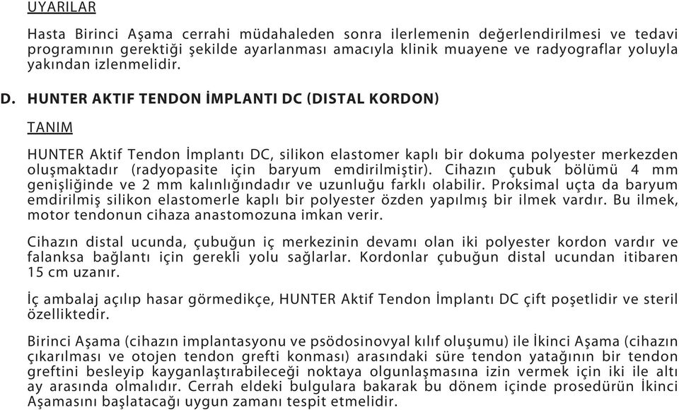 HUNTER AKTIF TENDON İMPLANTI DC (DISTAL KORDON) TANIM HUNTER Aktif Tendon İmplantı DC, silikon elastomer kaplı bir dokuma polyester merkezden oluşmaktadır (radyopasite için baryum emdirilmiştir).