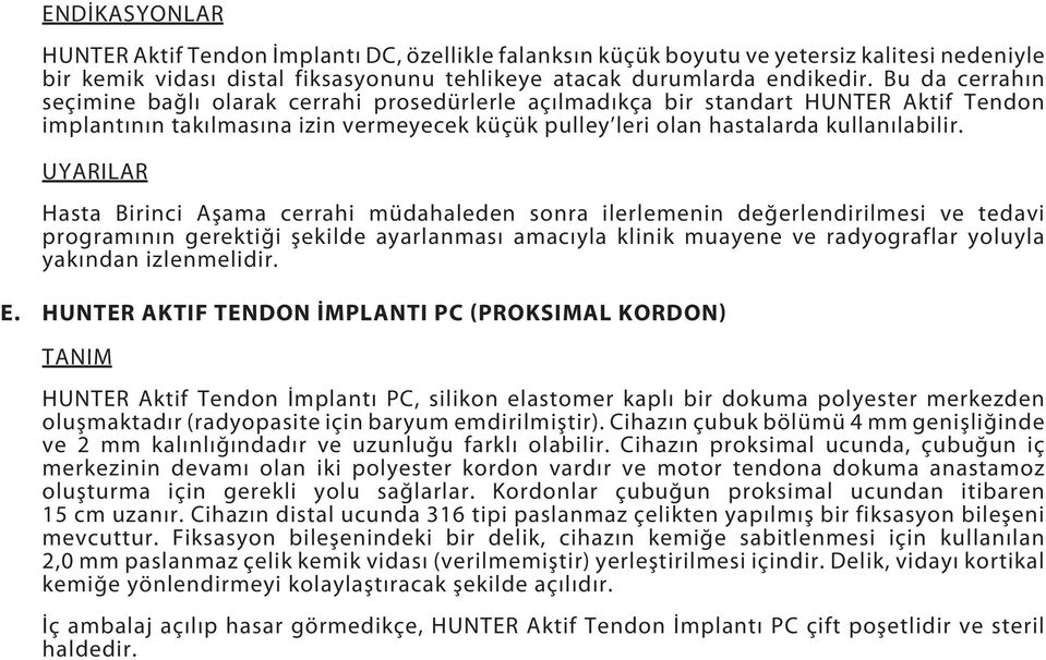 UYARILAR Hasta Birinci Aşama cerrahi müdahaleden sonra ilerlemenin değerlendirilmesi ve tedavi programının gerektiği şekilde ayarlanması amacıyla klinik muayene ve radyograflar yoluyla yakından