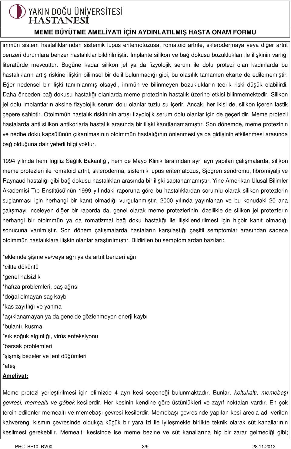 Bugüne kadar silikon jel ya da fizyolojik serum ile dolu protezi olan kadınlarda bu hastalıkların artış riskine ilişkin bilimsel bir delil bulunmadığı gibi, bu olasılık tamamen ekarte de