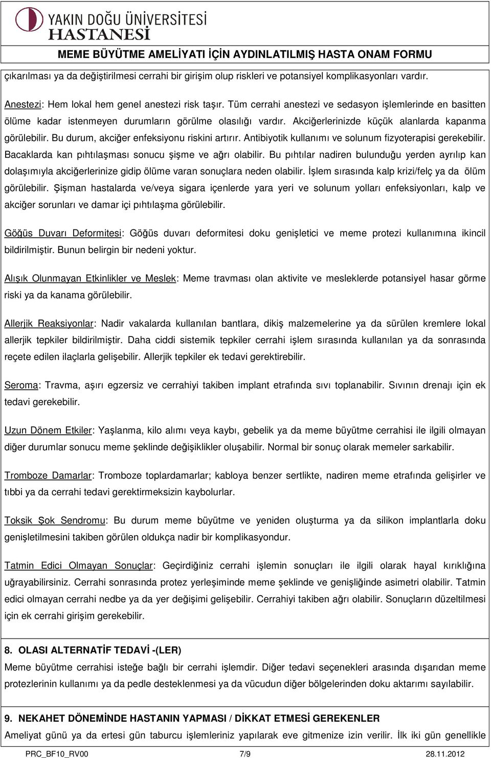 Bu durum, akciğer enfeksiyonu riskini artırır. Antibiyotik kullanımı ve solunum fizyoterapisi gerekebilir. Bacaklarda kan pıhtılaşması sonucu şişme ve ağrı olabilir.