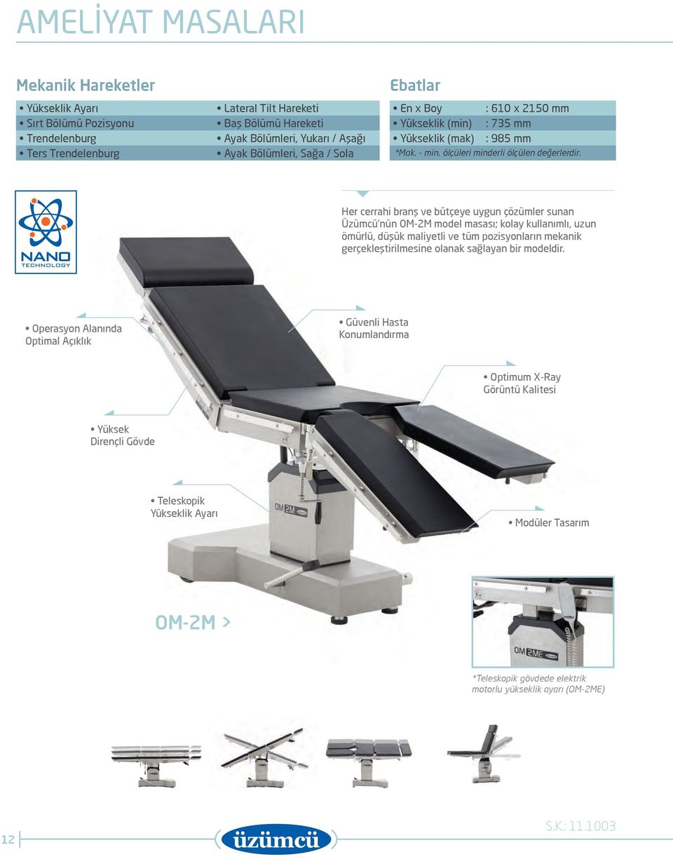 Her cerrahi branş ve bütçeye uygun çözümler sunan Üzümcü nün OM-2M model masası; kolay kullanımlı, uzun ömürlü, düşük maliyetli ve tüm pozisyonların mekanik gerçekleştirilmesine olanak sağlayan bir