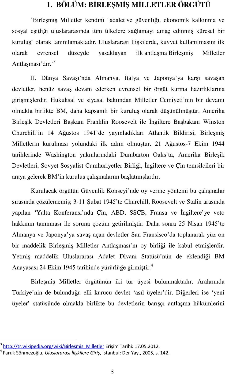 Dünya Savaşı nda Almanya, İtalya ve Japonya ya karşı savaşan devletler, henüz savaş devam ederken evrensel bir örgüt kurma hazırlıklarına girişmişlerdir.