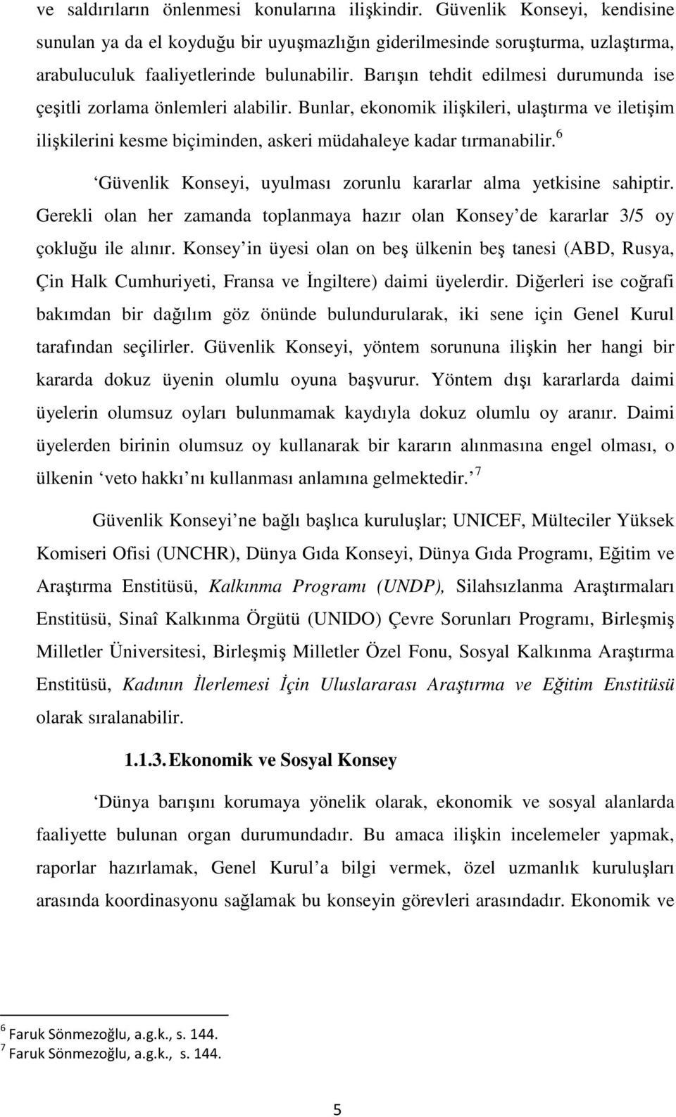 6 Güvenlik Konseyi, uyulması zorunlu kararlar alma yetkisine sahiptir. Gerekli olan her zamanda toplanmaya hazır olan Konsey de kararlar 3/5 oy çokluğu ile alınır.