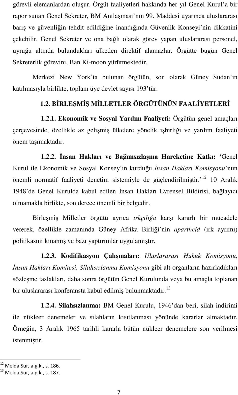 Genel Sekreter ve ona bağlı olarak görev yapan uluslararası personel, uyruğu altında bulundukları ülkeden direktif alamazlar. Örgütte bugün Genel Sekreterlik görevini, Ban Ki-moon yürütmektedir.