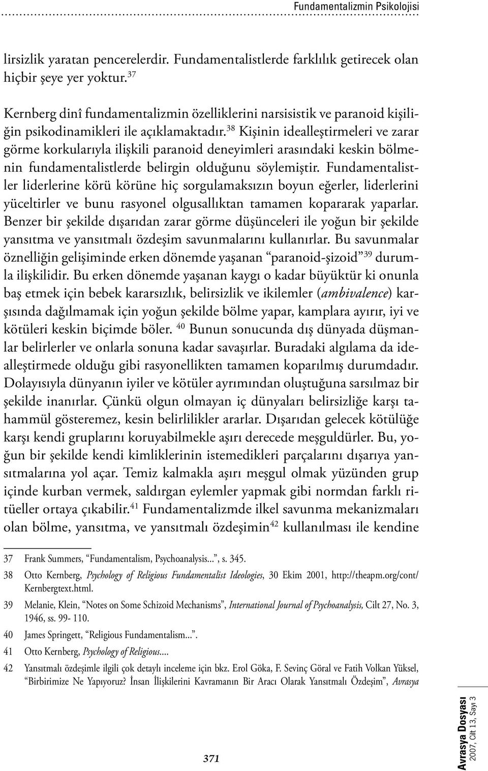 38 Kişinin idealleştirmeleri ve zarar görme korkularıyla ilişkili paranoid deneyimleri arasındaki keskin bölmenin fundamentalistlerde belirgin olduğunu söylemiştir.