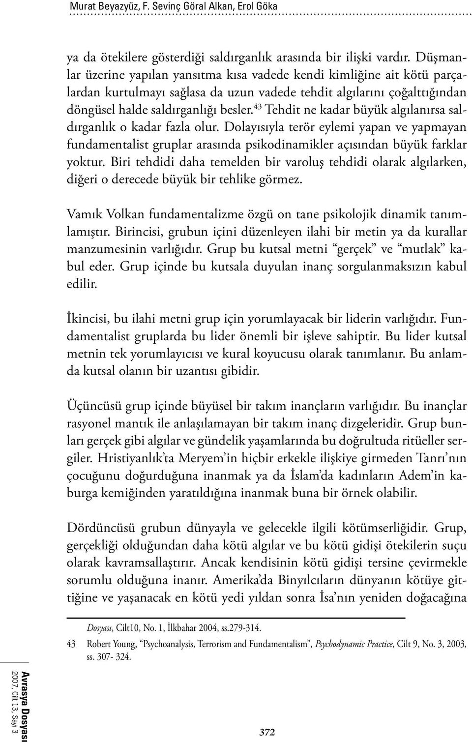 43 Tehdit ne kadar büyük algılanırsa saldırganlık o kadar fazla olur. Dolayısıyla terör eylemi yapan ve yapmayan fundamentalist gruplar arasında psikodinamikler açısından büyük farklar yoktur.