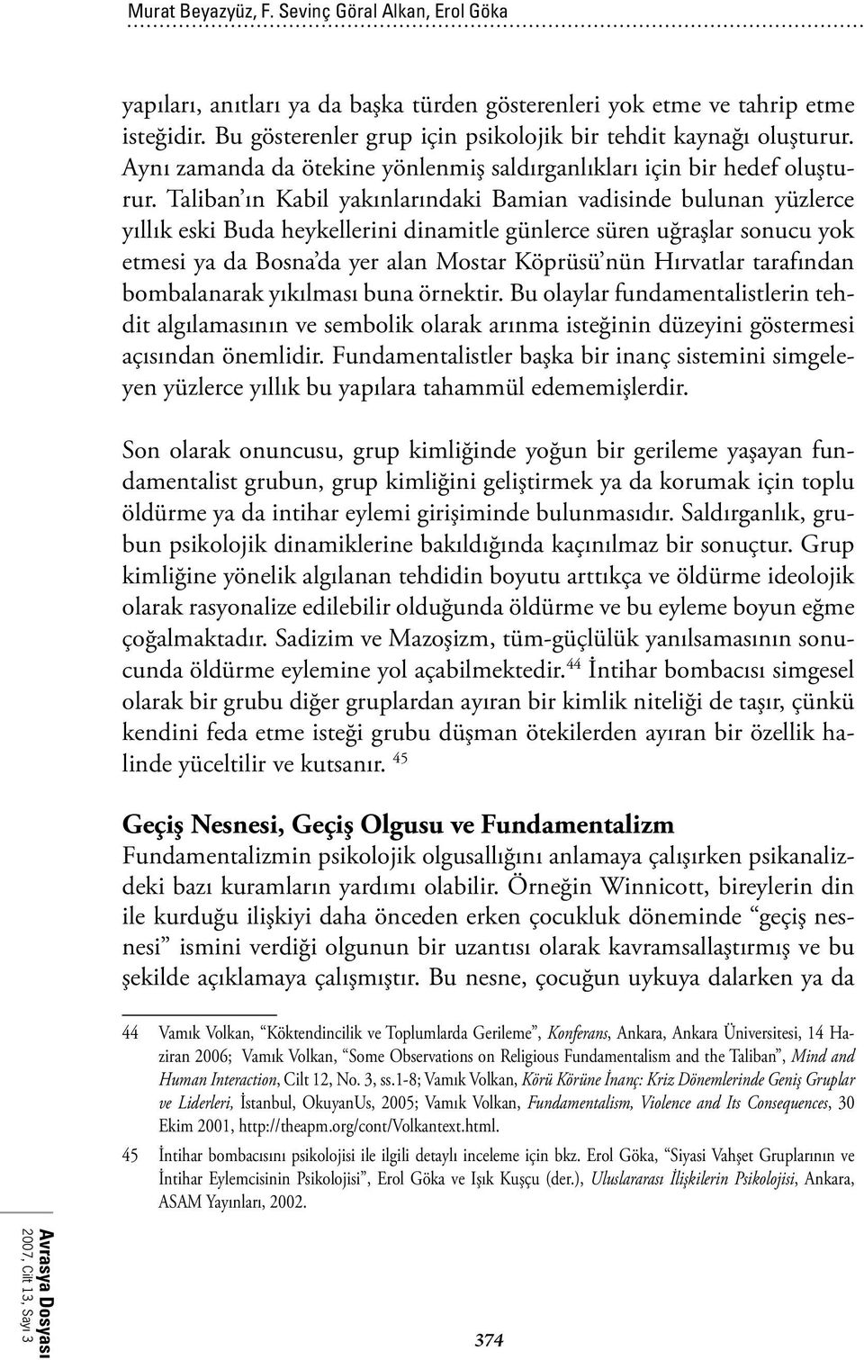 Taliban ın Kabil yakınlarındaki Bamian vadisinde bulunan yüzlerce yıllık eski Buda heykellerini dinamitle günlerce süren uğraşlar sonucu yok etmesi ya da Bosna da yer alan Mostar Köprüsü nün