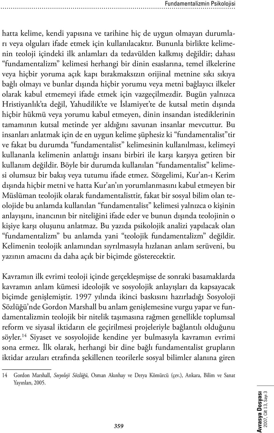 bırakmaksızın orijinal metnine sıkı sıkıya bağlı olmayı ve bunlar dışında hiçbir yorumu veya metni bağlayıcı ilkeler olarak kabul etmemeyi ifade etmek için vazgeçilmezdir.