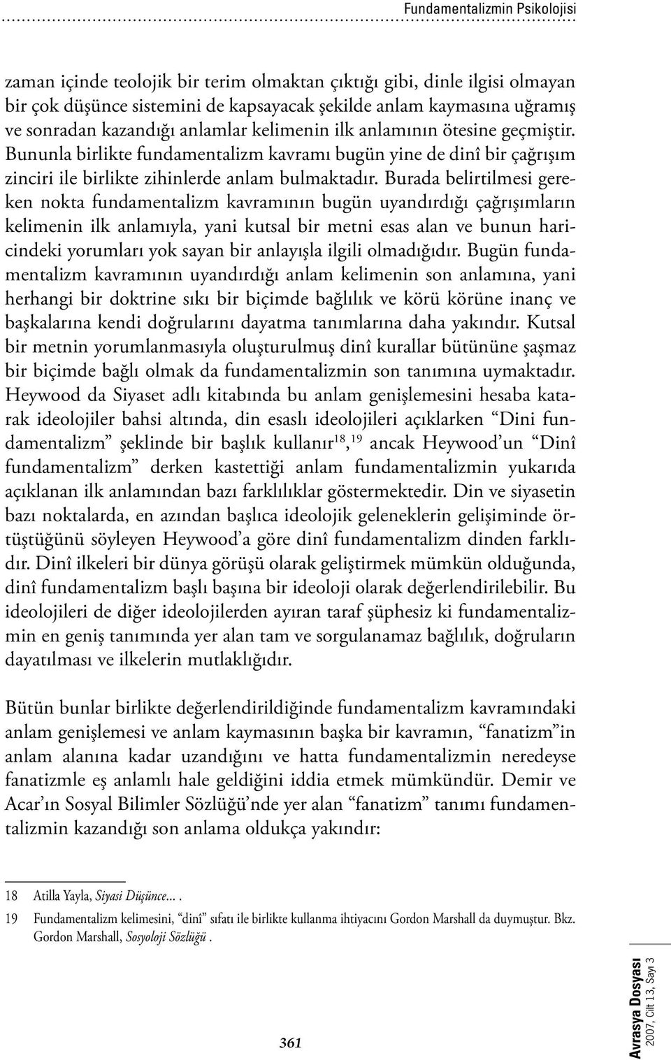 Burada belirtilmesi gereken nokta fundamentalizm kavramının bugün uyandırdığı çağrışımların kelimenin ilk anlamıyla, yani kutsal bir metni esas alan ve bunun haricindeki yorumları yok sayan bir