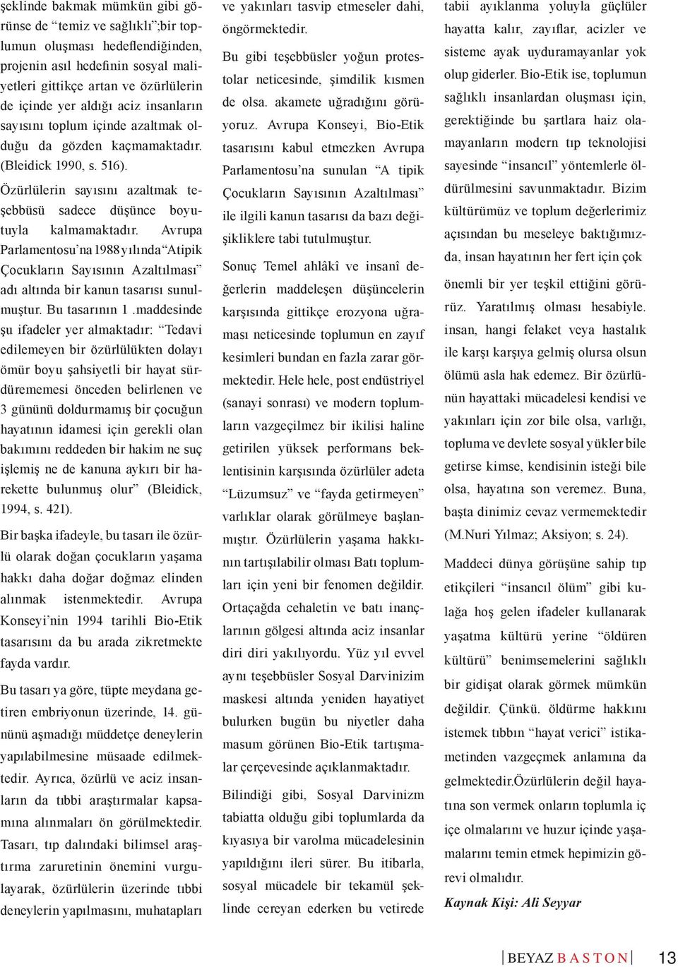 Avrupa Parlamentosu na 1988 yılında Atipik Çocukların Sayısının Azaltılması adı altında bir kanun tasarısı sunulmuştur. Bu tasarının 1.