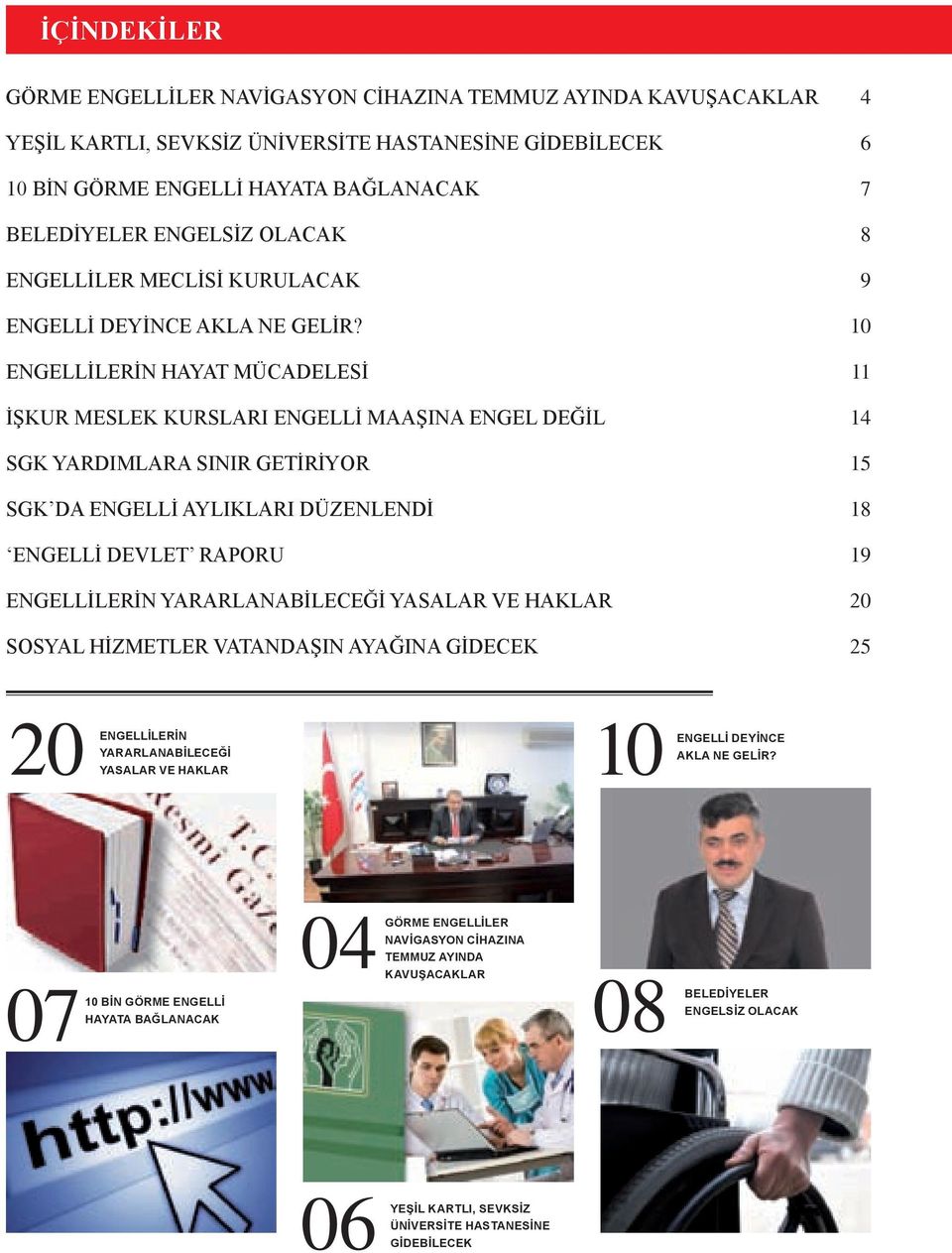 10 ENGELLİLERİN HAYAT MÜCADELESİ 11 İŞKUR MESLEK KURSLARI ENGELLİ MAAŞINA ENGEL DEĞİL 14 SGK YARDIMLARA SINIR GETİRİYOR 15 SGK DA ENGELLİ AYLIKLARI DÜZENLENDİ 18 ENGELLİ DEVLET RAPORU 19 ENGELLİLERİN