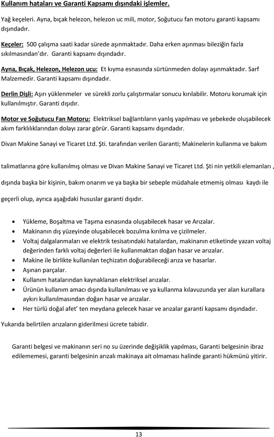 Ayna, Bıçak, Helezon, Helezon ucu: Et kıyma esnasında sürtünmeden dolayı aşınmaktadır. Sarf Malzemedir. Garanti kapsamı dışındadır.