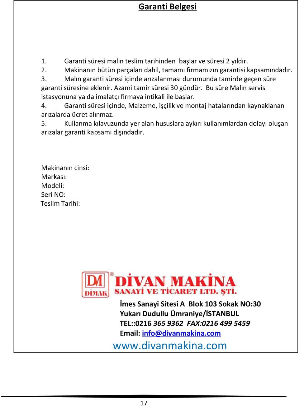 Bu süre Malın servis istasyonuna ya da imalatçı firmaya intikali ile başlar. 4. Garanti süresi içinde, Malzeme, işçilik ve montaj hatalarından kaynaklanan arızalarda ücret alınmaz. 5.