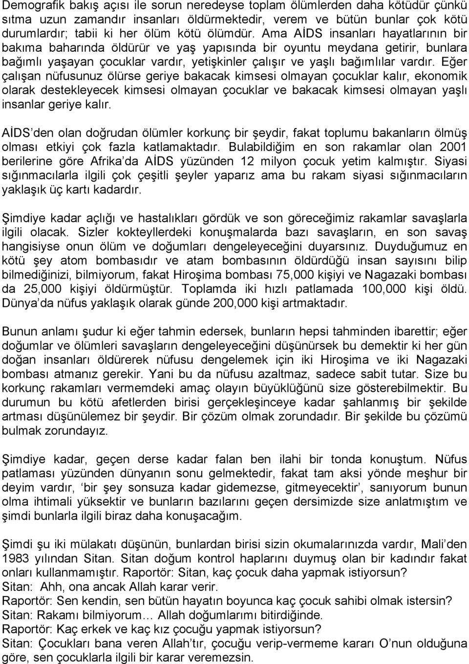 Eğer çalışan nüfusunuz ölürse geriye bakacak kimsesi olmayan çocuklar kalır, ekonomik olarak destekleyecek kimsesi olmayan çocuklar ve bakacak kimsesi olmayan yaşlı insanlar geriye kalır.