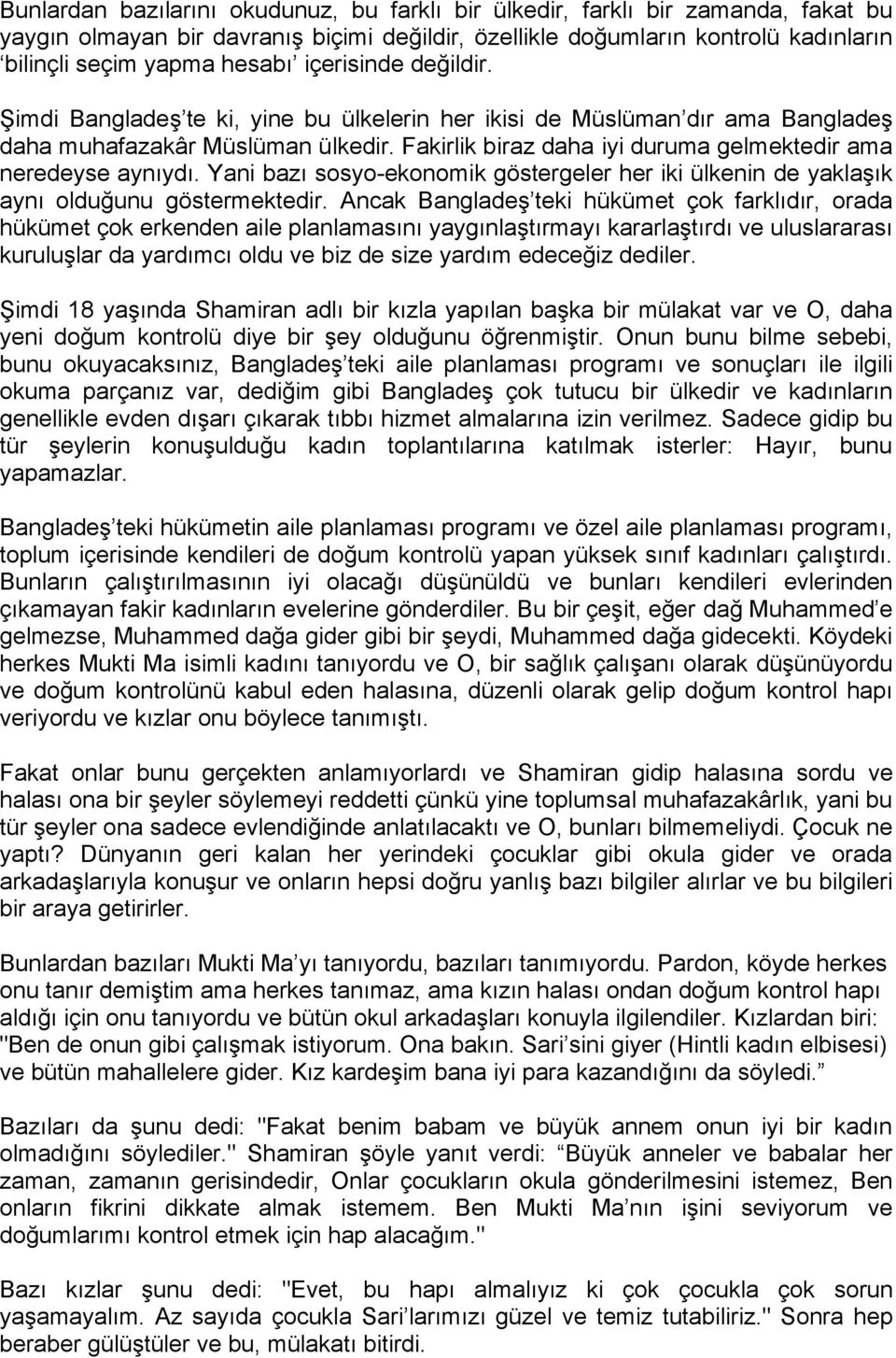 Fakirlik biraz daha iyi duruma gelmektedir ama neredeyse aynıydı. Yani bazı sosyo-ekonomik göstergeler her iki ülkenin de yaklaşık aynı olduğunu göstermektedir.