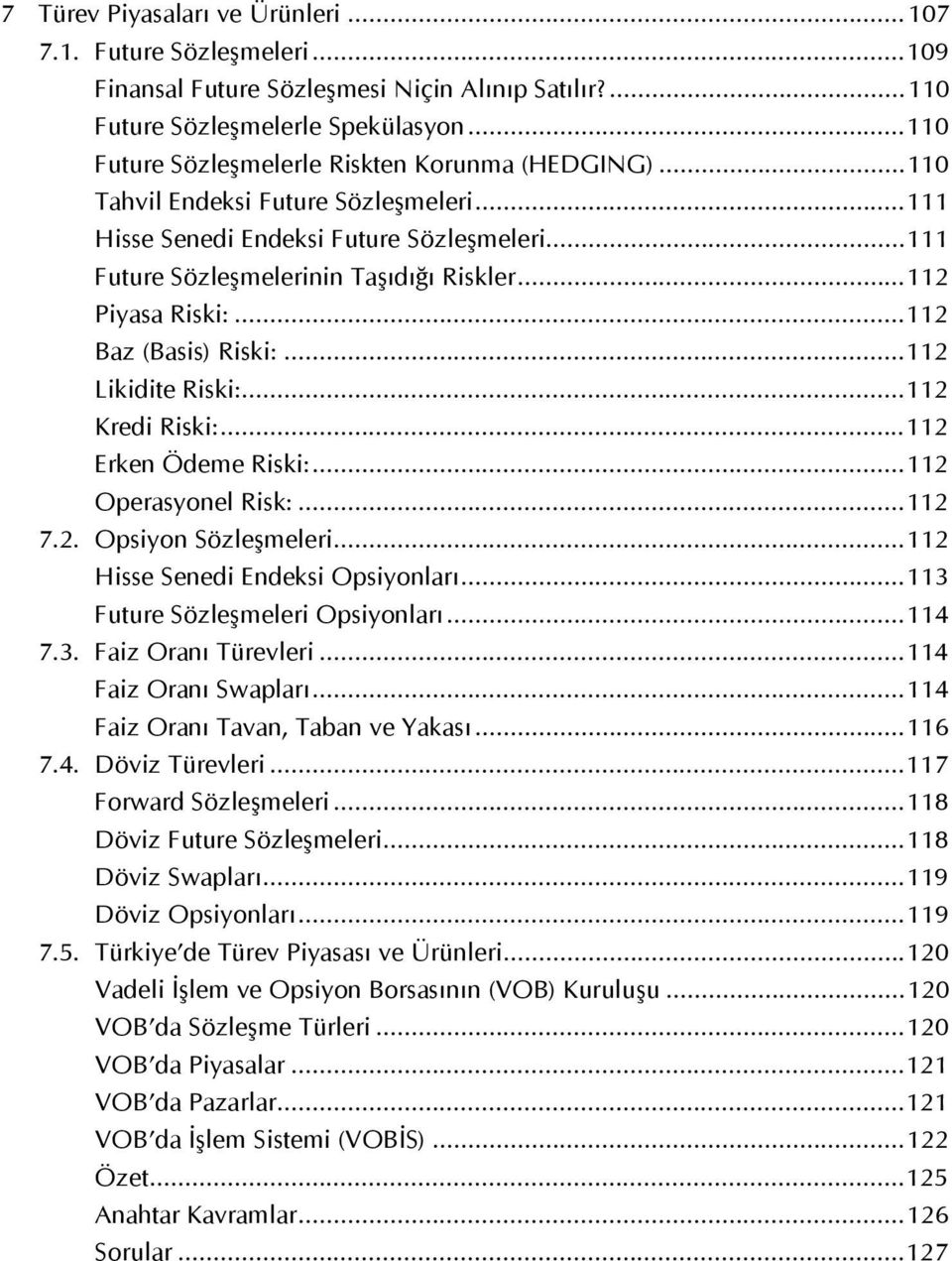 ..112 Piyasa Riski:...112 Baz (Basis) Riski:...112 Likidite Riski:...112 Kredi Riski:...112 Erken Ödeme Riski:...112 Operasyonel Risk:...112 7.2. Opsiyon Sözleşmeleri.