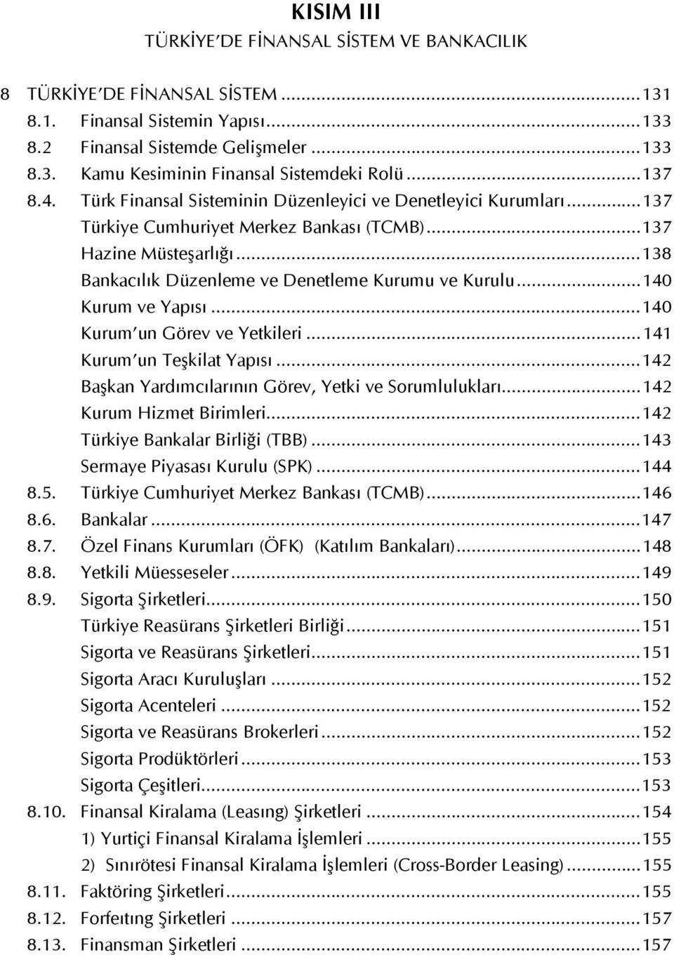 ..138 Bankacılık Düzenleme ve Denetleme Kurumu ve Kurulu...140 Kurum ve Yapısı...140 Kurum un Görev ve Yetkileri...141 Kurum un Teşkilat Yapısı.