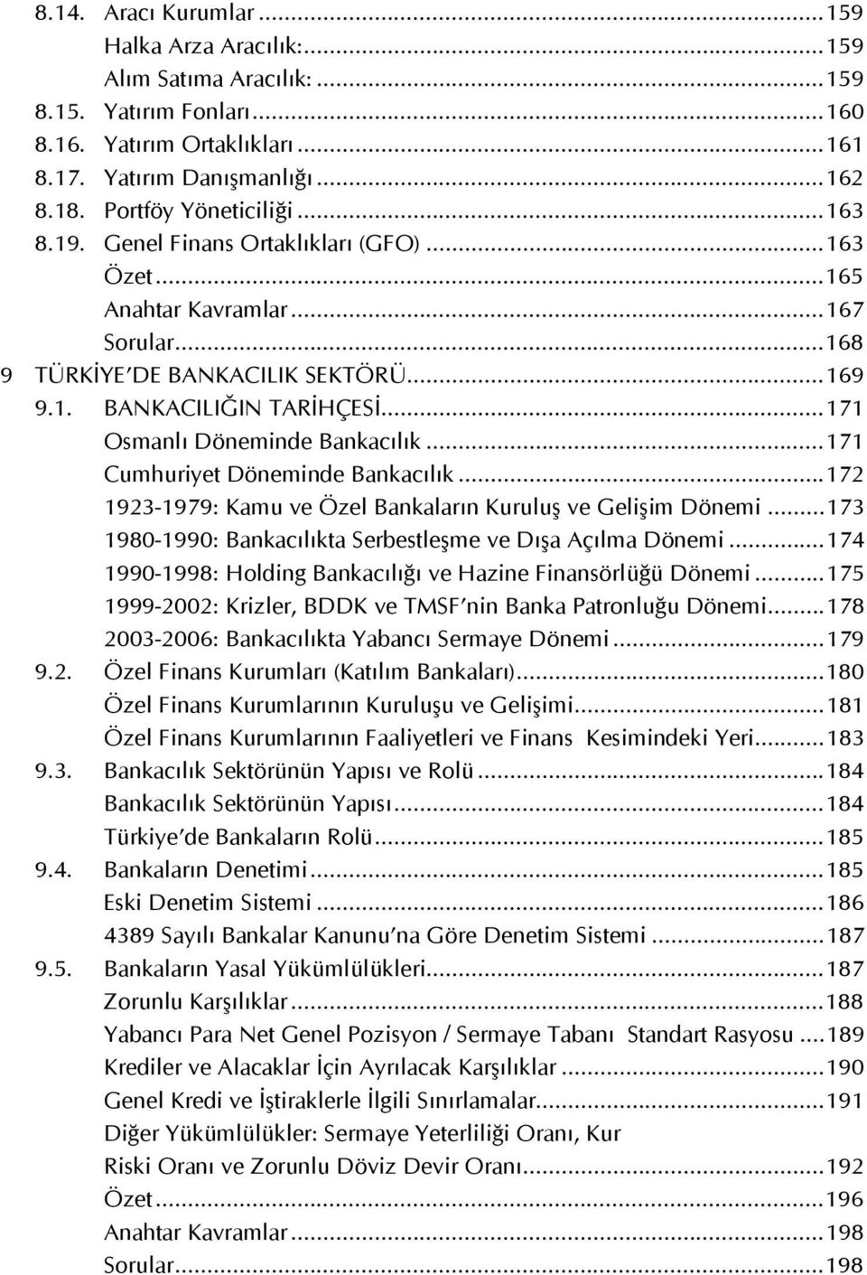 ..171 Osmanlı Döneminde Bankacılık...171 Cumhuriyet Döneminde Bankacılık...172 1923-1979: Kamu ve Özel Bankaların Kuruluş ve Gelişim Dönemi.