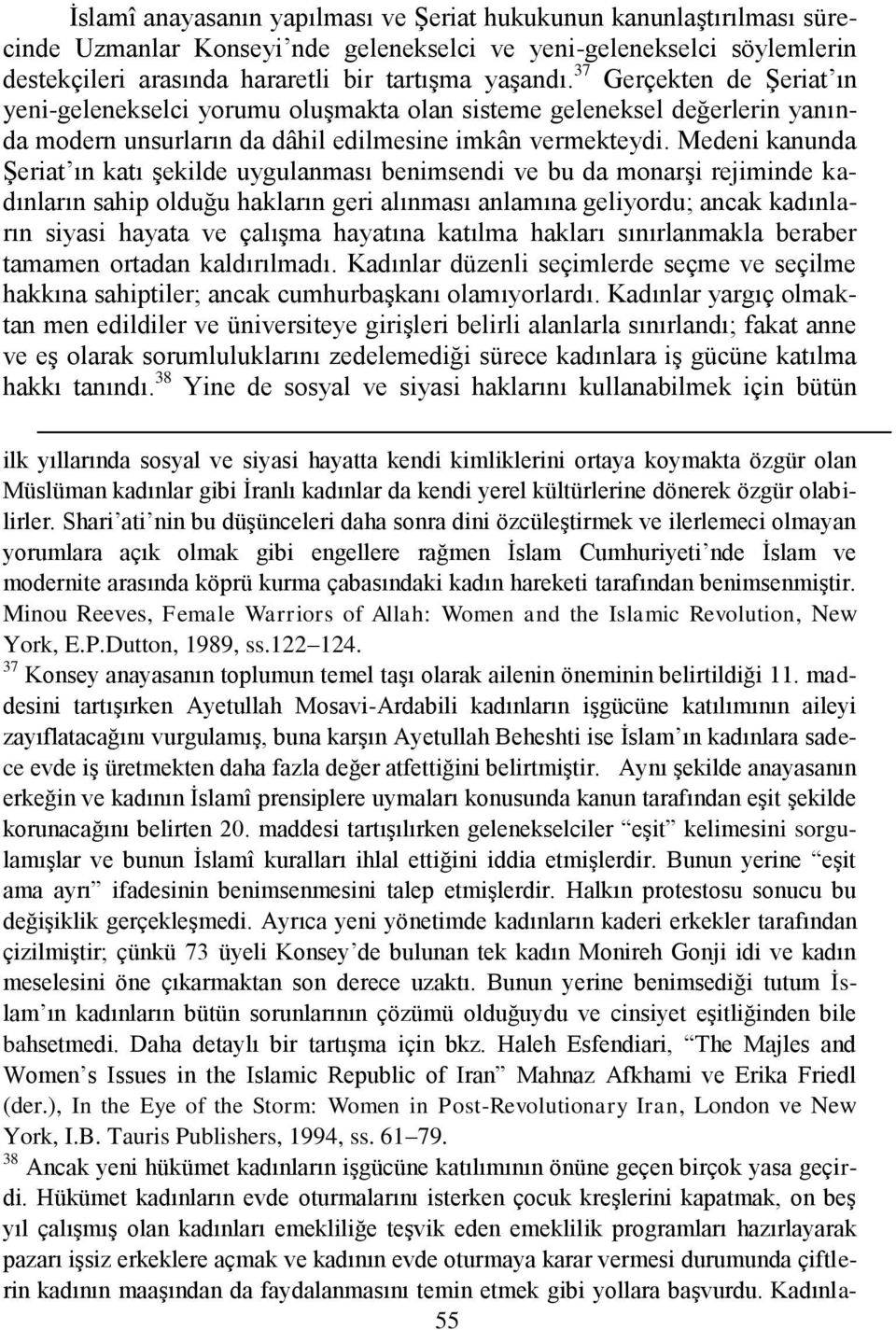 Medeni kanunda ġeriat ın katı Ģekilde uygulanması benimsendi ve bu da monarģi rejiminde kadınların sahip olduğu hakların geri alınması anlamına geliyordu; ancak kadınların siyasi hayata ve çalıģma