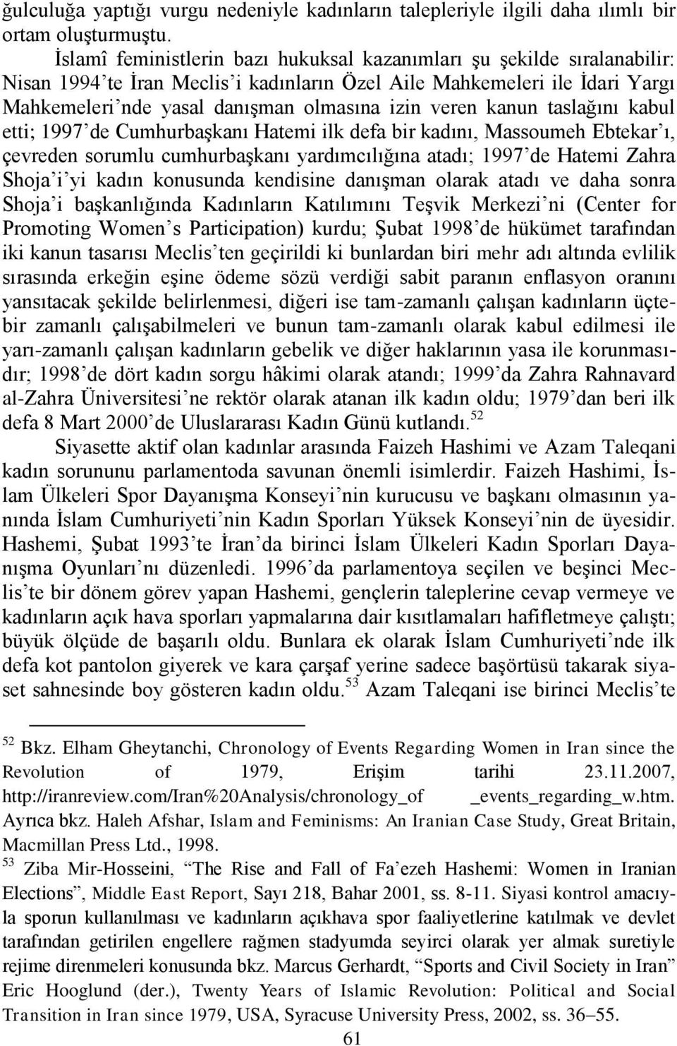 veren kanun taslağını kabul etti; 1997 de CumhurbaĢkanı Hatemi ilk defa bir kadını, Massoumeh Ebtekar ı, çevreden sorumlu cumhurbaģkanı yardımcılığına atadı; 1997 de Hatemi Zahra Shoja i yi kadın