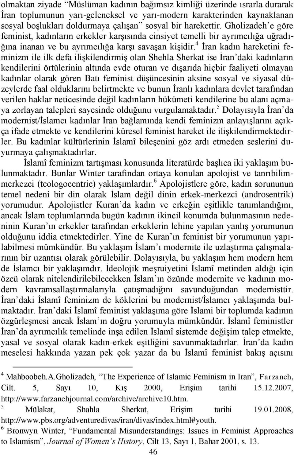 4 Ġran kadın hareketini feminizm ile ilk defa iliģkilendirmiģ olan Shehla Sherkat ise Ġran daki kadınların kendilerini örtülerinin altında evde oturan ve dıģarıda hiçbir faaliyeti olmayan kadınlar