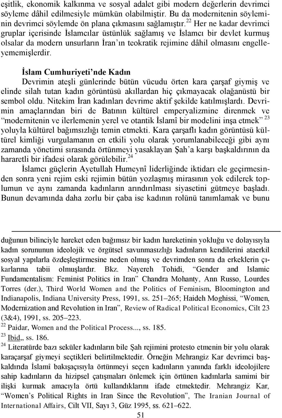 22 Her ne kadar devrimci gruplar içerisinde Ġslamcılar üstünlük sağlamıģ ve Ġslamcı bir devlet kurmuģ olsalar da modern unsurların Ġran ın teokratik rejimine dâhil olmasını engelleyememiģlerdir.