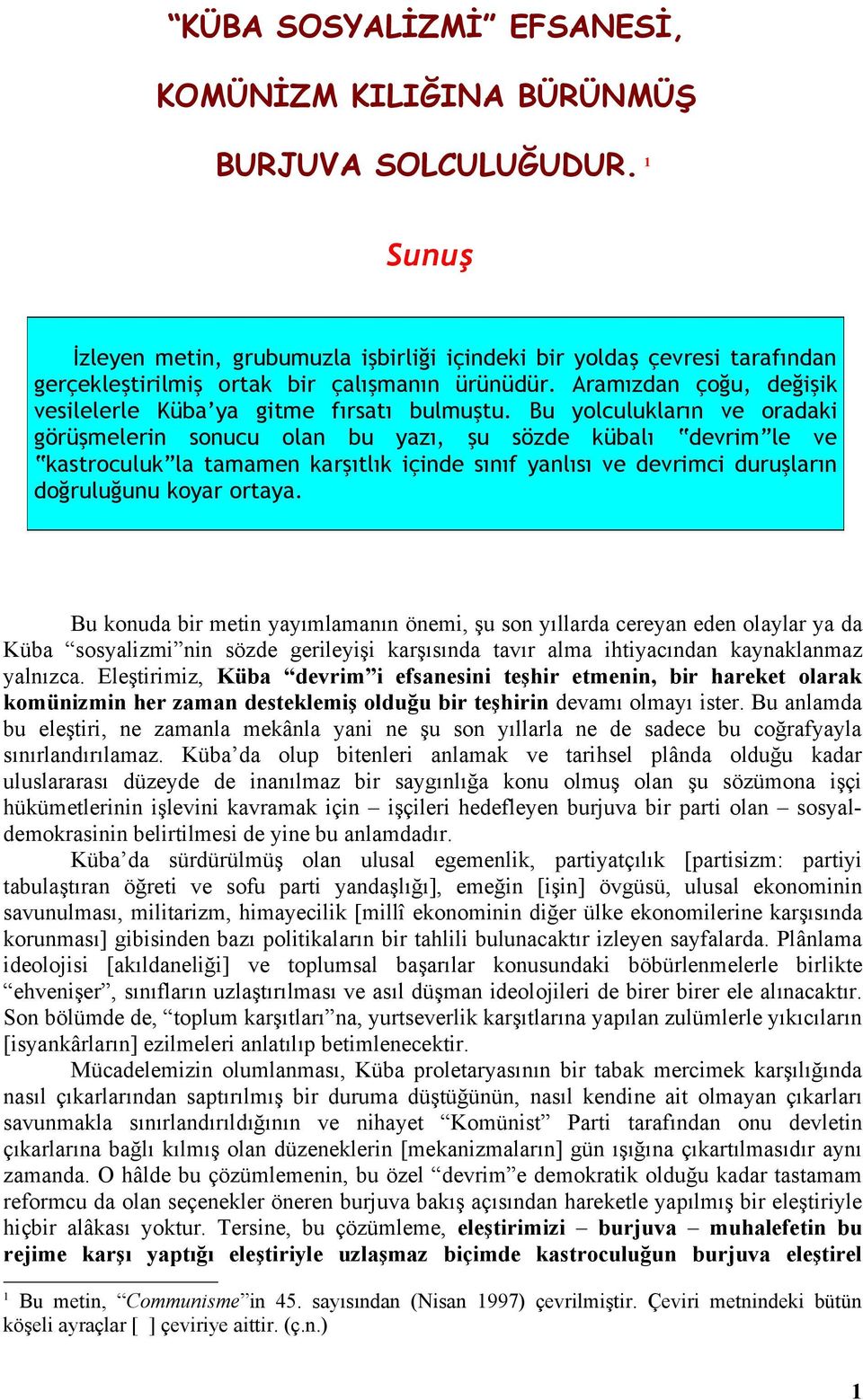 Bu yolculukların ve oradaki görüşmelerin sonucu olan bu yazı, şu sözde kübalı devrim le ve kastroculuk la tamamen karşıtlık içinde sınıf yanlısı ve devrimci duruşların doğruluğunu koyar ortaya.