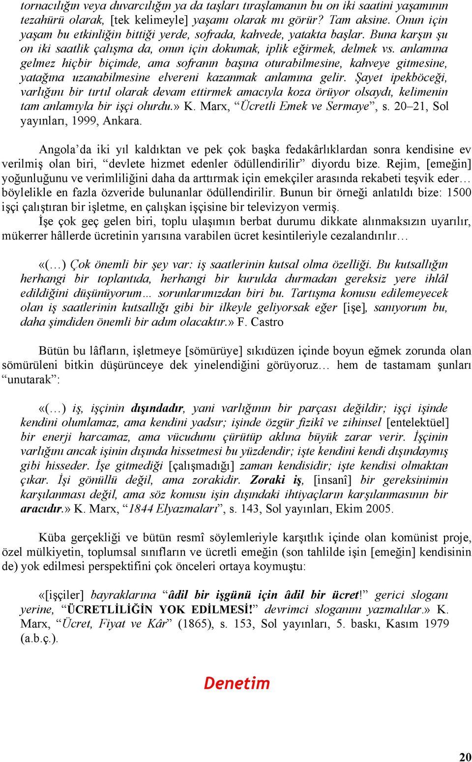 anlamına gelmez hiçbir biçimde, ama sofranın başına oturabilmesine, kahveye gitmesine, yatağına uzanabilmesine elvereni kazanmak anlamına gelir.