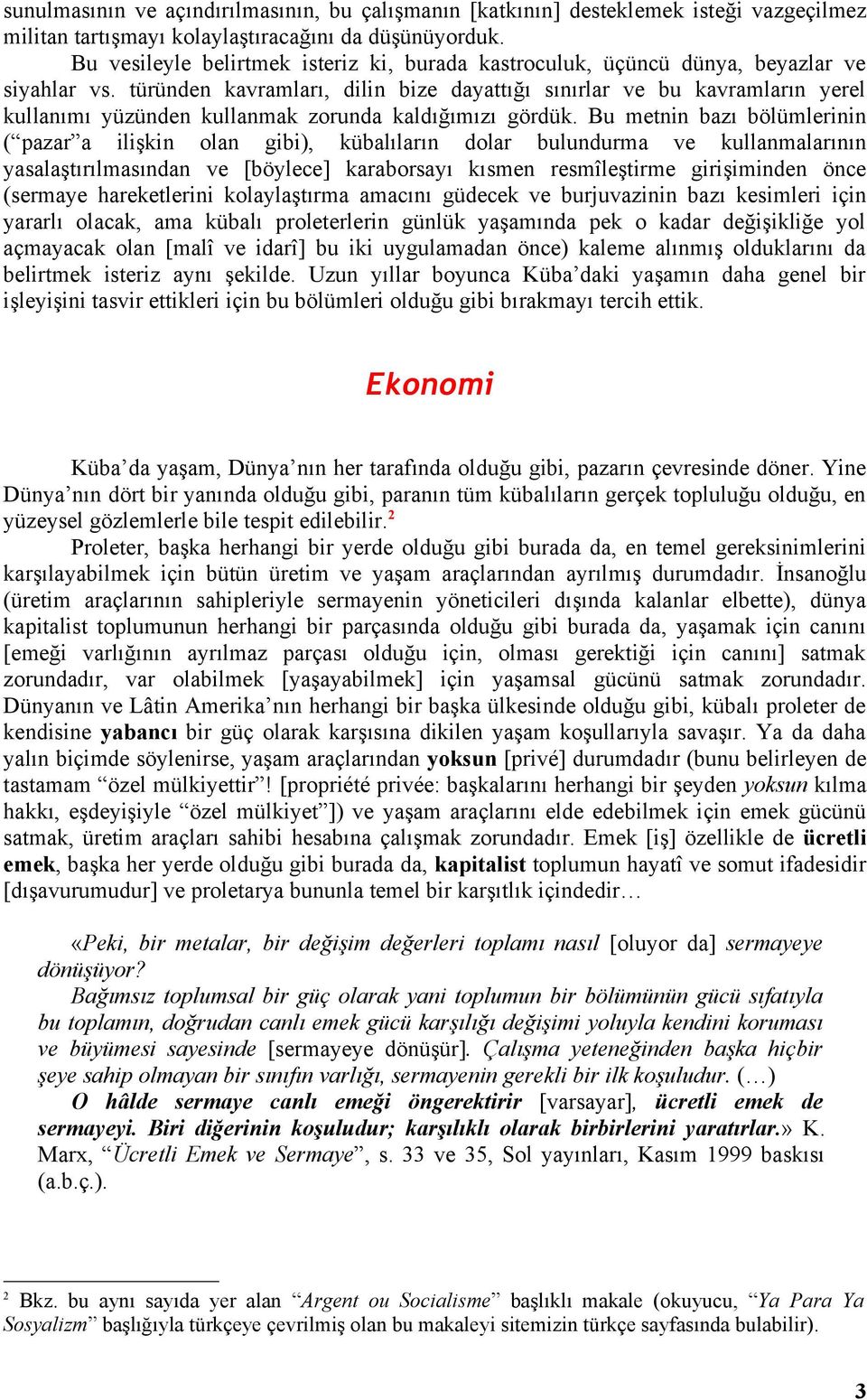 türünden kavramları, dilin bize dayattığı sınırlar ve bu kavramların yerel kullanımı yüzünden kullanmak zorunda kaldığımızı gördük.