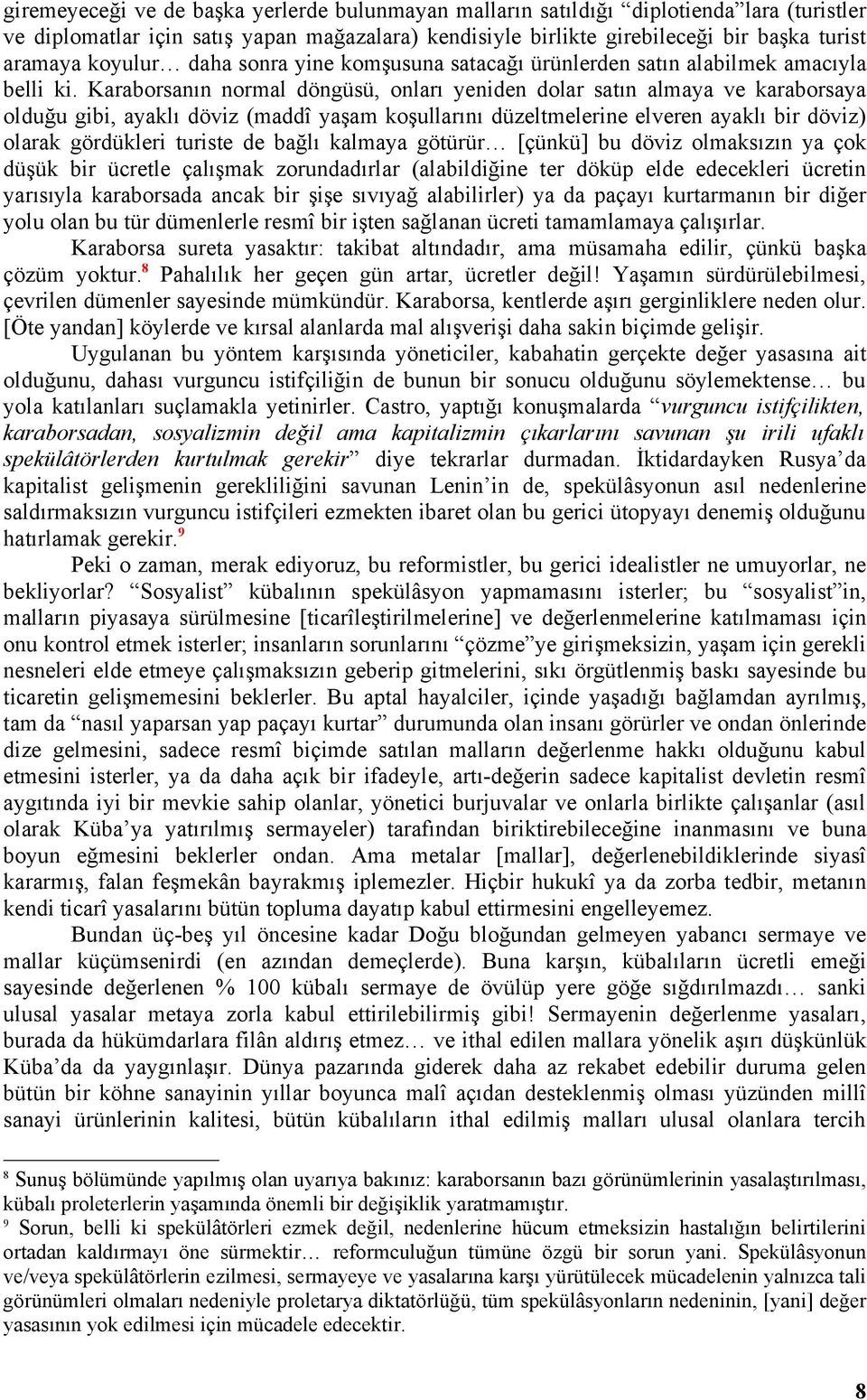 Karaborsanın normal döngüsü, onları yeniden dolar satın almaya ve karaborsaya olduğu gibi, ayaklı döviz (maddî yaşam koşullarını düzeltmelerine elveren ayaklı bir döviz) olarak gördükleri turiste de